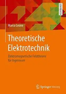 Theoretische Elektrotechnik: Elektromagnetische Feldtheorie für Ingenieure