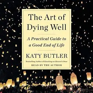 The Art of Dying Well: A Practical Guide to a Good End of Life [Audiobook]