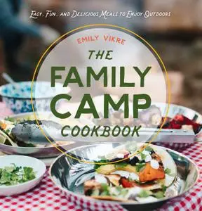 The Family Camp Cookbook: Easy, Fun, and Delicious Meals to Enjoy Outdoors (Great Outdoor Cooking)