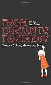 From Tartan to Tartanry: Scottish Culture, History and Myth