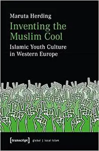 Inventing the Muslim Cool: Islamic Youth Culture in Western Europe