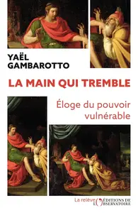 Yaël Gambarotto, "La main qui tremble : Éloge du pouvoir vulnérable"