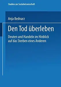 Den Tod überleben: Deuten und Handeln im Hinblick auf das Sterben eines Anderen