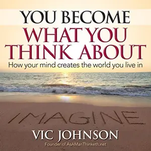 You Become What You Think About: How Your Mind Creates the World You Live in [Audiobook]