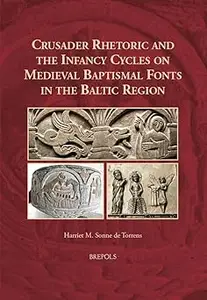 Crusader Rhetoric and the Infancy Cycles on Medieval Baptismal Fonts in the Baltic Region