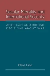 Secular Morality and International Security : American and British Decisions about War