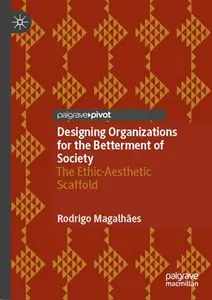 Designing Organizations for the Betterment of Society: The Ethic-Aesthetic Scaffold