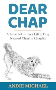 Dear Chap: A Love Letter To A Little Dog Named Charlie Chaplin