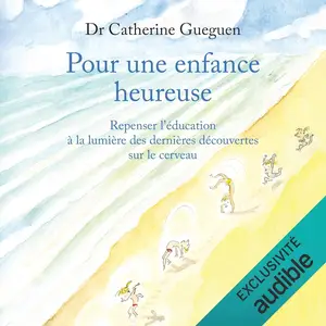 Catherine Gueguen, "Pour une enfance heureuse: Repenser l'éducation à la lumière des dernières découvertes sur le cerveau"