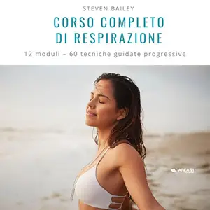 «Corso completo di respirazione? 12 moduli per un apprendimento professionale completo» by Bailey Steven