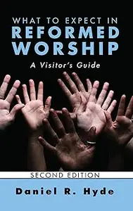 What to Expect in Reformed Worship, Second Edition: A Visitor's Guide Ed 2