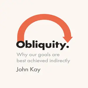 Obliquity: Why Our Goals Are Best Achieved Indirectly