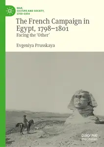 The French Campaign in Egypt, 1798-1801: Facing the ‘Other’ (War, Culture and Society, 1750–1850)