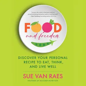 Food and Freedom: Discover Your Personal Recipe to Eat, Think, and Live Well [Audiobook]