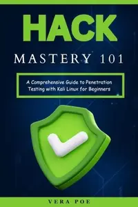 Hack Mastery 101: A Comprehensive Guide to Penetration Testing with Kali Linux for Beginners