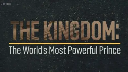 BBC - The Kingdom: The World's Most Powerful Prince (2024)