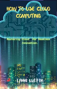 How to use Cloud Computing: Mastering Cloud Computing for Seamless Innovation