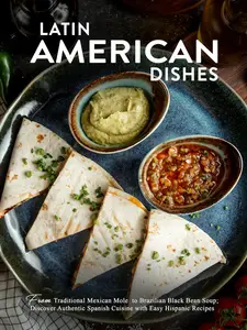 Latin American Dishes: Mexican Mole to Brazilian Black Bean Soup
