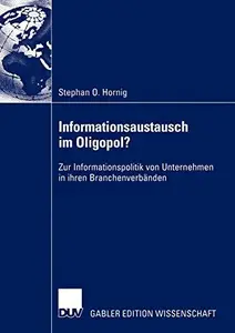 Informationsaustausch im Oligopol?: Zur Informationspolitik von Unternehmen in ihren Branchenverbänden