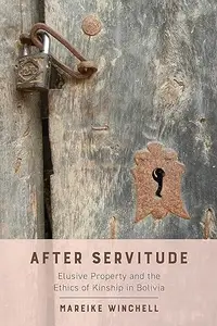 After Servitude: Elusive Property and the Ethics of Kinship in Bolivia (Repost)