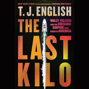 The Last Kilo: Willy Falcon and the Cocaine Empire That Seduced America [Audiobook]