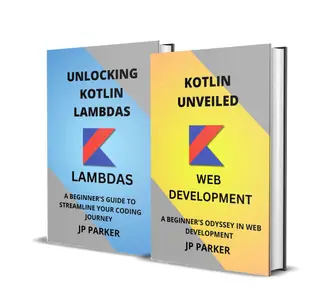 KOTLIN FOR WEB DEVELOPMENT AND KOTLIN LAMBDAS: A BEGINNER'S ODYSSEY IN WEB DEVELOPMENT - 2 BOOKS IN 1