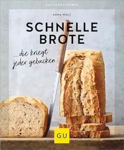 Schnelle Brote: ... die kriegt jeder gebacken