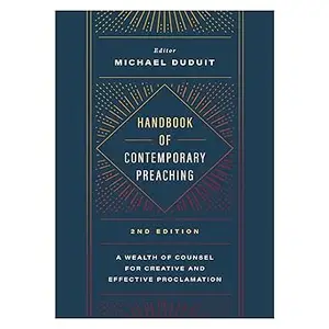 Handbook of Contemporary Preaching, 2nd Edition: A Wealth of Counsel for Creative and Effective Proclamation