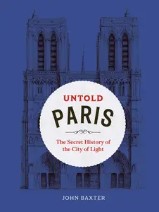 Untold Paris: The Secret History of the City of Light