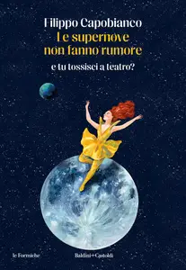 Filippo Capobianco - Le supernove non fanno rumore. E tu tossisci a teatro?