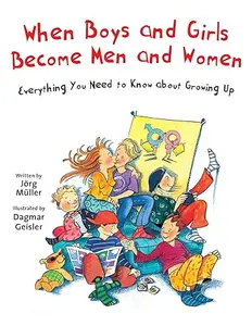 When Boys and Girls Become Men and Women: Everything You Need to Know about Growing Up (The Safe Child, Happy Parent Series)