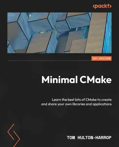 Minimal CMake: Learn the best bits of CMake to create and share your own libraries and applications