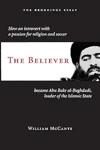The Believer: How an Introvert with a Passion for Religion and Soccer Became Abu Bakr al-Baghdadi, Leader of the Islamic State