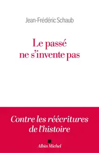 Jean-Frédéric Schaub, "Le passé ne s’invente pas : Contre les réécritures de l'histoire