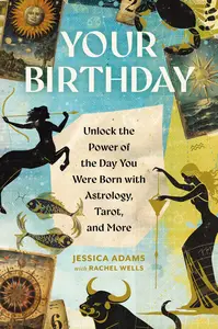 Your Birthday: Unlock the Power of the Day You Were Born with Astrology, Tarot, and More