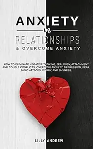 Anxiety in Relationships & Overcome Anxiety: How to Eliminate Negative Thinking, Jealousy, Attachment and Couple