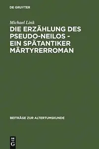 Die Erzählung des Pseudo-Neilos-ein spätantiker Märtyrerroman: Text, Übersetzung und Kommentar