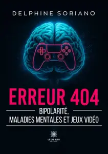 Delphine Soriano, "Erreur 404: Bipolarité, maladies mentales et jeux vidéo"