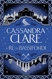 Il re dei bassifondi - Cassandra Clare