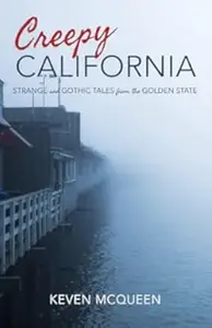 Creepy California: Strange and Gothic Tales from the Golden State