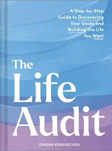 The Life Audit: A Step-by-Step Guide to Discovering Your Goals and Building the Life You Want