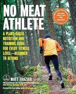 No Meat Athlete, Revised and Expanded: A Plant-Based Nutrition and Training Guide for Every Fitness Level―Beginner to Be