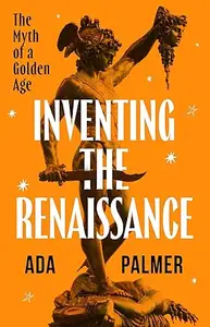 Inventing the Renaissance: The Myth of a Golden Age