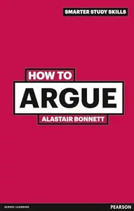 How to Argue: essential skills for writing and speaking convincingly