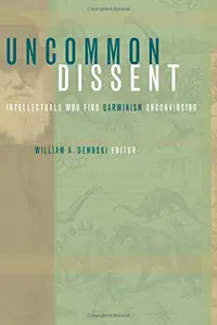 Uncommon Dissent: Intellectuals Who Find Darwinism Unconvincing