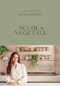 Carlotta Perego - Scuola vegetale. Le ricette fondamentali step by step