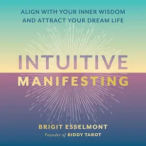 Intuitive Manifesting: Align with Your Inner Wisdom and Attract Your Dream Life [Audiobook]