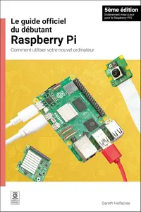 Gareth Halfacree, "Le guide officiel du débutant Raspberry Pi"