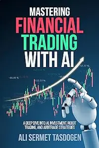 Mastering Financial Trading with AI: A Deep Dive into AI, Investment, Robot Trading, and Arbitrage Strategies