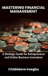 MASTERING FINANCIAL MANAGEMENT: A Strategic Guide for Entrepreneurs and Online Business Innovators